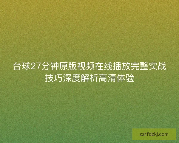 台球27分钟原版视频在线播放完整实战技巧深度解析高清体验